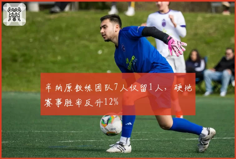 辛纳原教练团队7人仅留1人,硬地赛事胜率反升12%