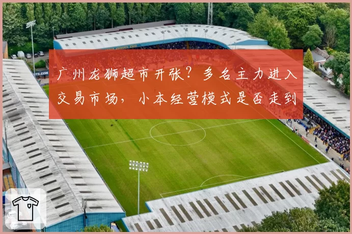 广州龙狮超市开张？多名主力进入交易市场，小本经营模式是否走到尽头？