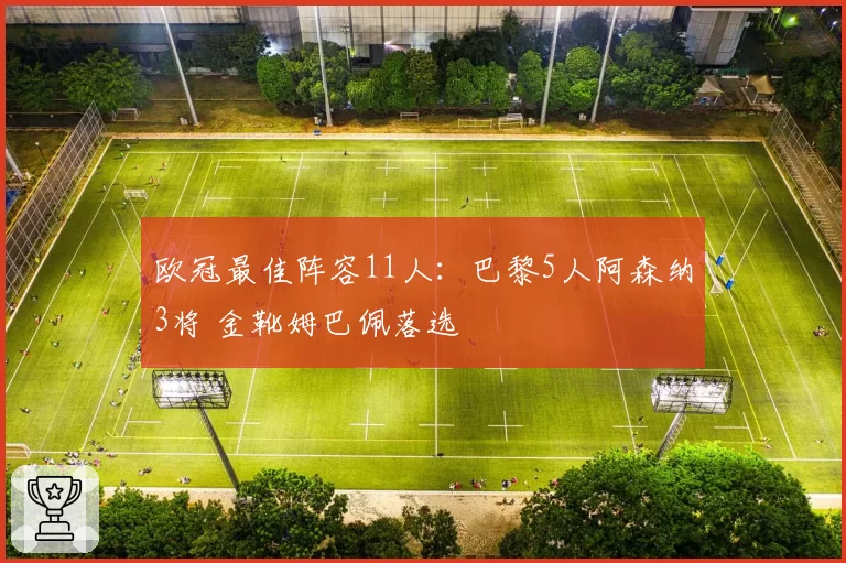 欧冠最佳阵容11人:巴黎5人阿森纳3将 金靴姆巴佩落选
