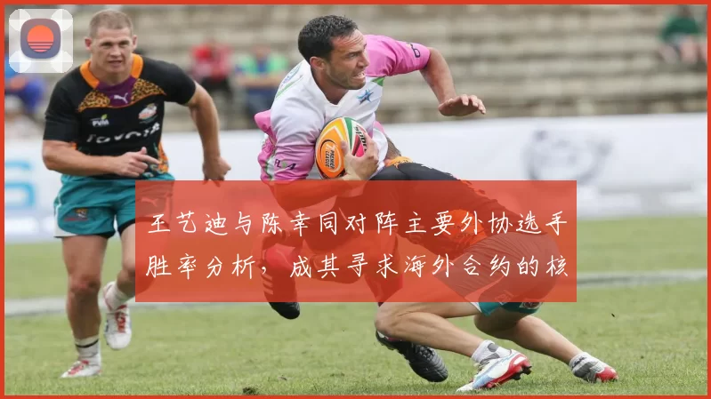 王艺迪与陈幸同对阵主要外协选手胜率分析，成其寻求海外合约的核心筹码